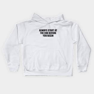 Always start at the end before you begin Kids Hoodie